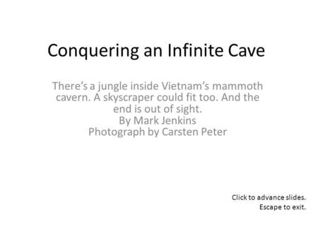 Conquering an Infinite Cave Theres a jungle inside Vietnams mammoth cavern. A skyscraper could fit too. And the end is out of sight. By Mark Jenkins Photograph.