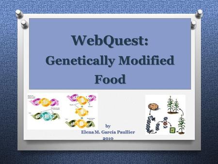 WebQuest: Genetically Modified Food by Elena M. García Paullier 2010.