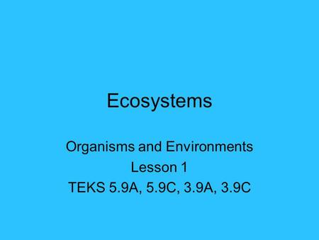 Organisms and Environments Lesson 1 TEKS 5.9A, 5.9C, 3.9A, 3.9C