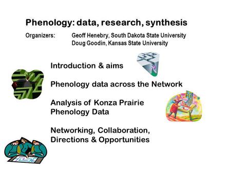 Phenology: data, research, synthesis Organizers: Geoff Henebry, South Dakota State University Doug Goodin, Kansas State University Introduction & aims.