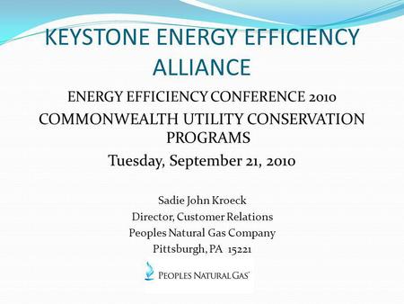 KEYSTONE ENERGY EFFICIENCY ALLIANCE ENERGY EFFICIENCY CONFERENCE 2010 COMMONWEALTH UTILITY CONSERVATION PROGRAMS Tuesday, September 21, 2010 Sadie John.