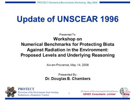 1 PROTECT: Numerical Benchmarks Workshop, May 2008 Update of UNSCEAR 1996 Presented To: Workshop on Numerical Benchmarks for Protecting Biota Against Radiation.