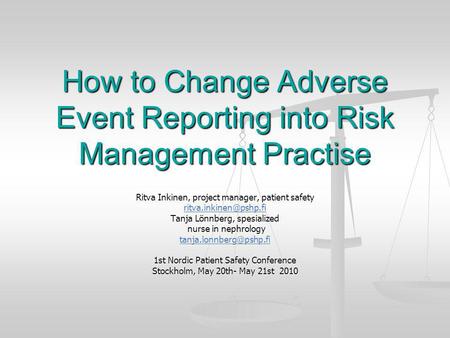 How to Change Adverse Event Reporting into Risk Management Practise Ritva Inkinen, project manager, patient safety Tanja Lönnberg,