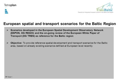 TP/ Side 1 European spatial and transport scenarios for the Baltic Region Scenarios developed in the European Spatial Development Observatory Network (ESPON,