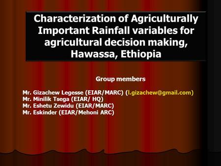 Characterization of Agriculturally Important Rainfall variables for agricultural decision making, Hawassa, Ethiopia Group members Mr. Gizachew Legesse.