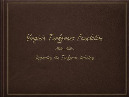 Virginia Turfgrass Foundation Supporting the Turfgrass Industry.
