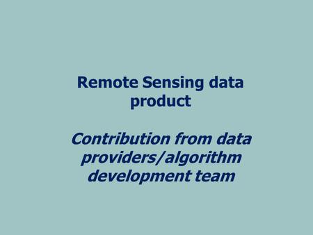 Remote Sensing data product Contribution from data providers/algorithm development team.