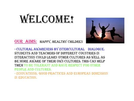 Welcome! - cultural awareness by intercultural dialogue. students and teachers of different countries in interaction could learn other cultures as well.