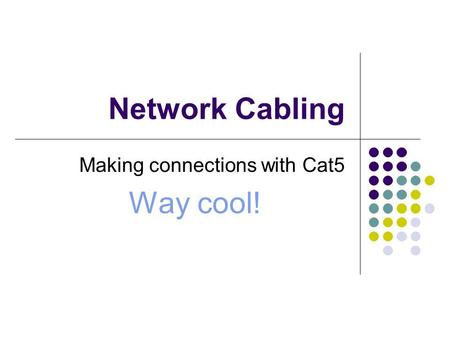 Making connections with Cat5 Way cool!