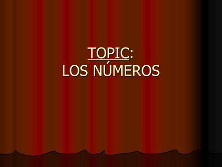 TOPIC: LOS NÚMEROS. CERO UNO DOS TRES CUATRO CINCO SEIS SIETE ZERO ONE TWO THREE FOUR FIVE SIX SEVEN.