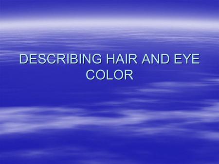 DESCRIBING HAIR AND EYE COLOR. When we talk about hair and eye color, we use the verb: _______________ = to ________________ TENERHAVE tengo tienes tiene.