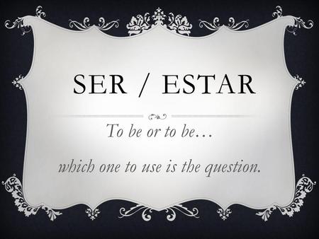 SER / ESTAR To be or to be… which one to use is the question.