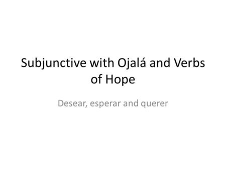 Subjunctive with Ojalá and Verbs of Hope