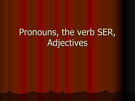 Pronouns, the verb SER, Adjectives. Subject Pronouns YoNosotros TúTúTúTúVosotros ÉlEllaUstedEllosEllasUstedes I you (informal) he she you (formal we yall.