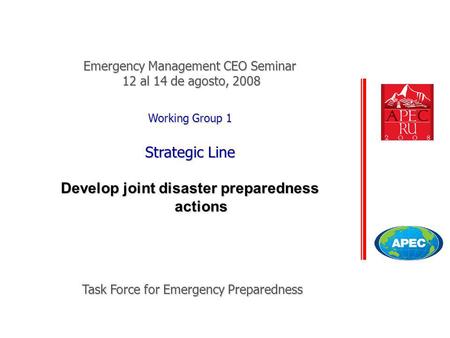 Task Force for Emergency Preparedness Working Group 1 Strategic Line Develop joint disaster preparedness actions Emergency Management CEO Seminar 12 al.