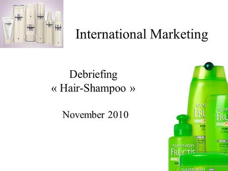International Marketing Debriefing « Hair-Shampoo » November 2010.