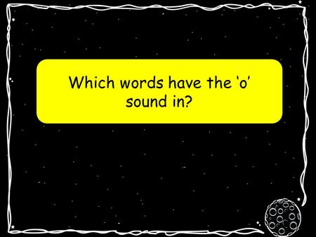 Which words have the o sound in? o la planète o.