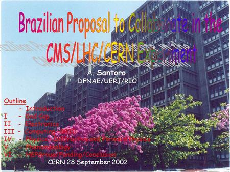 Alberto Santoro 1 A. Santoro DFNAE/UERJ/RIO CERN 28 September 2002 Outline - Introduction I – End Cap II - Electronics III – Computing –GRID IV - Physics.