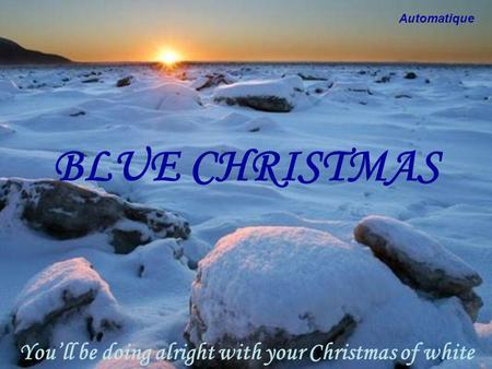 BLUE CHRISTMAS Youll be doing alright with your Christmas of white Automatique.