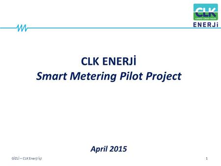 GİZLİ – CLK Enerji İçi1 CLK ENERJİ Smart Metering Pilot Project April 2015.