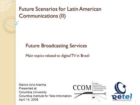 Future Scenarios for Latin American Communications (II) 1 Marcio Iorio Aranha Presented at Columbia University Columbia Institute for Tele-Information.