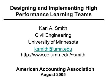 Designing and Implementing High Performance Learning Teams Karl A. Smith Civil Engineering University of Minnesota
