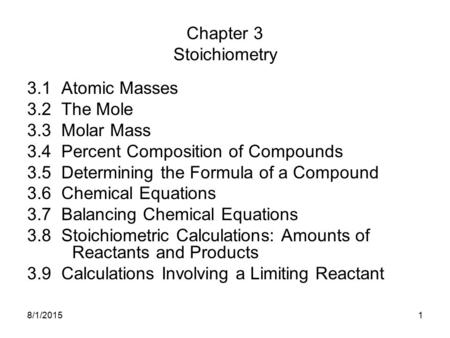 8/1/20151 Chapter 3 Stoichiometry 3.1 Atomic Masses 3.2 The Mole 3.3 Molar Mass 3.4 Percent Composition of Compounds 3.5 Determining the Formula of a.