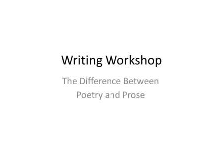 Writing Workshop The Difference Between Poetry and Prose.