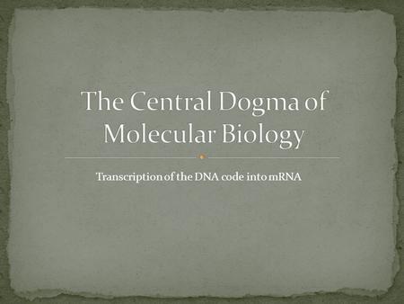Transcription of the DNA code into mRNA.