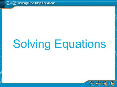 Solving Equations. Then/Now You translated sentences into equations. Solve equations by using addition and subtraction. Solve equations by using multiplication.