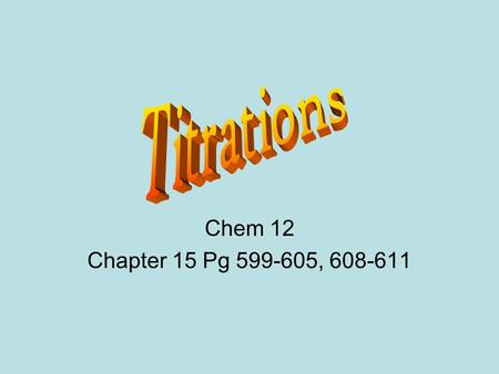 Titrations Chem 12 Chapter 15 Pg 599-605, 608-611.