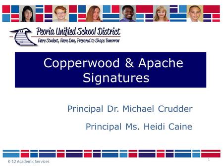 1 Copperwood & Apache Signatures Principal Dr. Michael Crudder Principal Ms. Heidi Caine K-12 Academic Services.