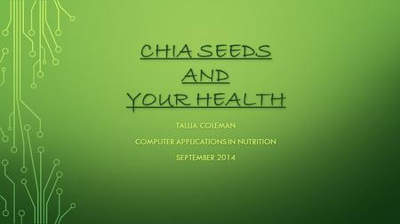 CHIA SEEDS AND YOUR HEALTH TALLIA COLEMAN COMPUTER APPLICATIONS IN NUTRITION SEPTEMBER 2014.
