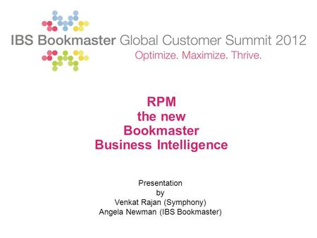 RPM the new Bookmaster Business Intelligence Presentation by Venkat Rajan (Symphony) Angela Newman (IBS Bookmaster)