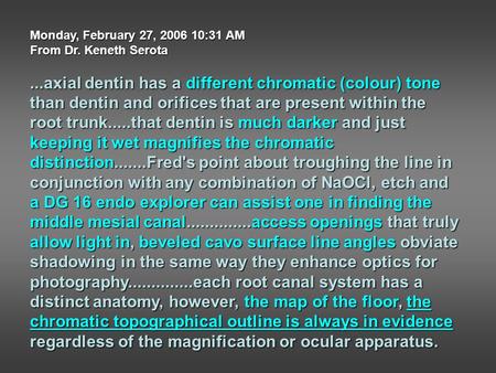 Monday, February 27, 2006 10:31 AM From Dr. Keneth Serota...axial dentin has a different chromatic (colour) tone than dentin and orifices that are present.