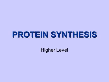 PROTEIN SYNTHESIS Higher Level Learning Outcomes At the end of this topic you should be able to 1. Outline the steps in protein synthesis 2.Know that.