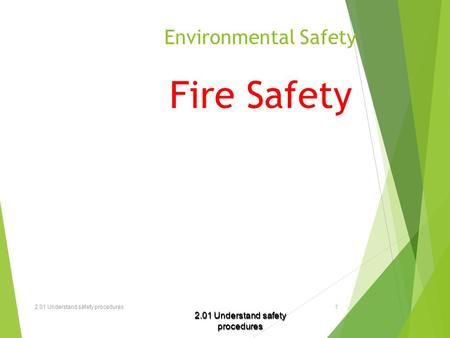 2.01 Understand safety procedures1 Environmental Safety Fire Safety 2.01 Understand safety procedures.