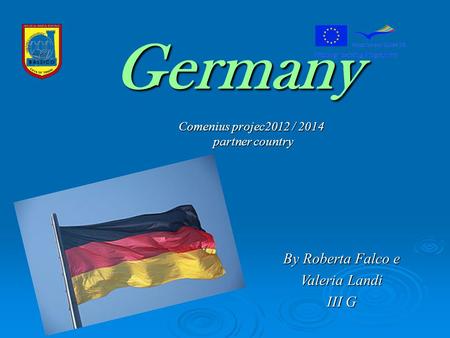 Germany Comenius projec2012 / 2014 partner country By Roberta Falco e Valeria Landi III G.