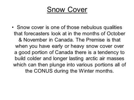 Snow Cover Snow cover is one of those nebulous qualities that forecasters look at in the months of October & November in Canada. The Premise is that when.