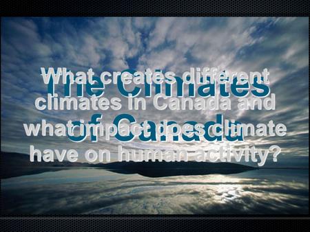 What creates different climates in Canada and what impact does climate have on human activity? The Climates of Canada.