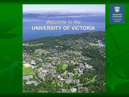 Welcome to the UNIVERSITY OF VICTORIA. BEAUTIFUL BRITISH COLUMBIA The province of British Columbia is located on Canada’s west coast. Victoria is the.
