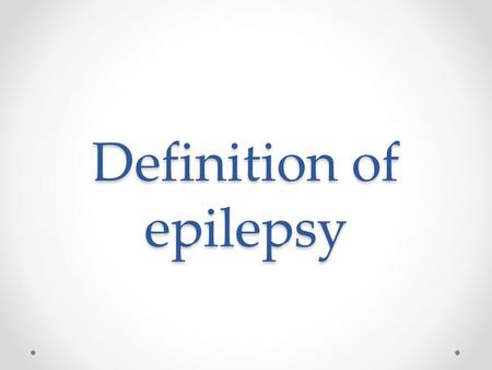 Definition of epilepsy. In 2005, a Task Force of the International League Against Epilepsy (ILAE) formulated conceptual definitions of “seizure” and “epilepsy”.