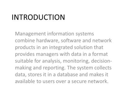 INTRODUCTION Management information systems combine hardware, software and network products in an integrated solution that provides managers with data.