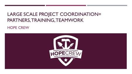 LARGE SCALE PROJECT COORDINATION= PARTNERS, TRAINING, TEAMWORK HOPE CREW 1.