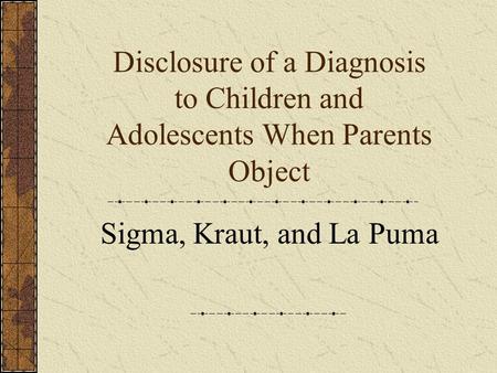 Disclosure of a Diagnosis to Children and Adolescents When Parents Object Sigma, Kraut, and La Puma.