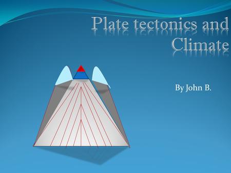 By John B.. Plate tectonics The movement of the plates caused by convection in the mantle. Moves the continents and widens/compresses the oceans. –affects.