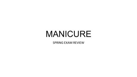 MANICURE SPRING EXAM REVIEW. Manicure Equipment Manicure tables must be disinfected in between clients Lamp bulbs should be 40-60 watt Manicure chairs.