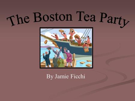 By Jamie Ficchi. Objectives Objectives: By the end of this lesson students will be able to: 1. 1. Explain what happened during the Boston Tea Party.what.