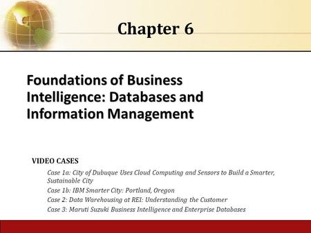 Chapter 6 Foundations of Business Intelligence: Databases and Information Management VIDEO CASES Case 1a: City of Dubuque Uses Cloud Computing and Sensors.