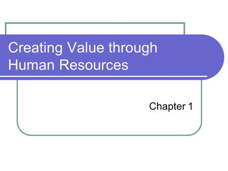 Creating Value through Human Resources Chapter 1.